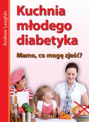 Kuchnia młodego diabetyka.Mamo, co mam zjeść?. Autor: Andrew Laughin. Dadada.pl Okładka książki Kuchnia młodego diabetyka.Mamo, co mam zjeść?