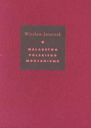 Malarstwo polskiego modernizmu. Autor: Juszczak Wiesław. Dadada.pl Okładka książki Malarstwo polskiego modernizmu