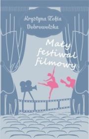 Mały Festiwal Filmowy. Autor: Dobrowolska Krystyna Zofia. Dadada.pl Okładka książki Mały Festiwal Filmowy