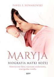 Maryja. Biografia Matki Bożej. Autor: Nowakowski Paweł F.. Dadada.pl Okładka książki Maryja. Biografia Matki Bożej