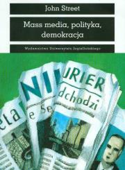 Mass media polityka i demokracja. Autor: Street John. Dadada.pl Okładka książki Mass media polityka i demokracja