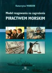 Model reagowania na zagrożenia piractwem morskim. Autor: Wardin Katarzyna. Dadada.pl Okładka książki Model reagowania na zagrożenia piractwem morskim