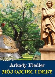 Mój Ojciec i Dęby. Autor: Fiedler Arkady Radosław. Dadada.pl Okładka książki Mój Ojciec i Dęby