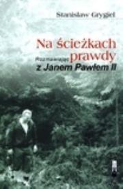 Na ścieżkach prawdy. Rozmawiając z Janem Pawłem II (OT). Autor: Stanisław Grygiel. Dadada.pl Okładka książki Na ścieżkach prawdy. Rozmawiając z Janem Pawłem II (OT)