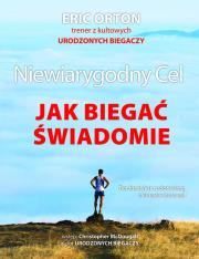 Niewiarygodny Cel Jak biegać świadomie. Autor: Orton Eric. Dadada.pl Okładka książki Niewiarygodny Cel Jak biegać świadomie