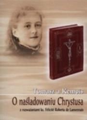 O naśladowaniu Chrystusa z naśladowaniem ks. Felicite Roberta de Lamennais. Autor: Tomasz a Kempis. Dadada.pl Okładka książki O naśladowaniu Chrystusa z naśladowaniem ks. Felicite Roberta de Lamennais