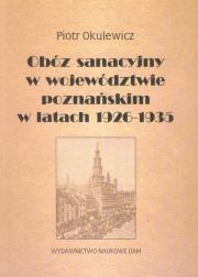 Obóz sanacyjny w województwie poznańskim w latach 1926-1935. Autor: Okulewicz Piotr. Dadada.pl Okładka książki Obóz sanacyjny w województwie poznańskim w latach 1926-1935