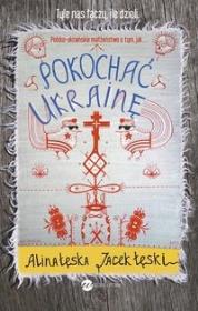 Pokochać Ukrainę. Autor: Alina Łęska, Jacek Łęski. Dadada.pl Okładka książki Pokochać Ukrainę
