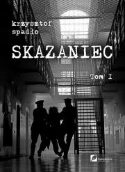 Skazaniec Tom I. Autor: Krzysztof Spadło. Dadada.pl Okładka książki Skazaniec Tom I