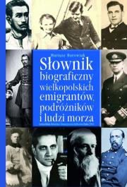 Okładka książki Słownik biograficzny wielkopolskich emigrantów, podróżników i ludzi morza.