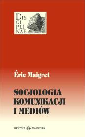 Socjologia komunikacji i mediów. Autor: Maigret Eric. Dadada.pl Okładka książki Socjologia komunikacji i mediów