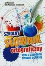 Szkolny słownik ortograficzny z zasadami pisowni. Autor: Malczewski Jan, Malczewska-Garsztkowiak Lidia. Dadada.pl Okładka książki Szkolny słownik ortograficzny z zasadami pisowni