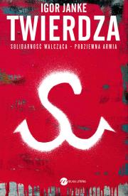 Twierdza. Solidarność walcząca - podziemna armia. Autor: Igor Janke. Dadada.pl Okładka książki Twierdza. Solidarność walcząca - podziemna armia