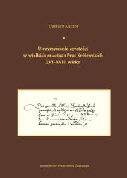 Okładka książki Utrzymywanie czystości w wielkich miastach Prus Królewskich XVI-XVIII wieku.  Studium z dziejów kult
