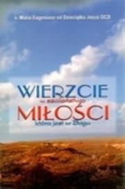 Wierzcie w szaleństwo miłości która jest w Bogu. Autor: o. Maria Eugeniusz od Dzieciątka Jezus. Dadada.pl Okładka książki Wierzcie w szaleństwo miłości która jest w Bogu