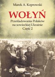 Okładka książki Wołyń. Prześladowania Polaków na sowieckiej...Cz.2