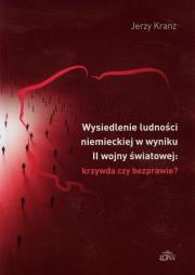 Wysiedlenie ludności niemieckiej w wyniku II wojny światowej krzywda czy bezprawie. Autor: Kranz Jerzy. Dadada.pl Okładka książki Wysiedlenie ludności niemieckiej w wyniku II wojny światowej krzywda czy bezprawie