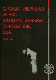 Aparat represji wobec księdza Jerzego Popiełuszki 1984 t.2. Autor: Gołębiewski Jakub. Dadada.pl Okładka książki Aparat represji wobec księdza Jerzego Popiełuszki 1984 t.2