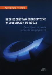 Bezpieczeństwo energetyczne w stosunkach UE - Rosja. Autor: Pronińska Kamila Maria. Dadada.pl Okładka książki Bezpieczeństwo energetyczne w stosunkach UE - Rosja