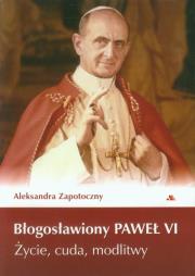 Błogosławiony Paweł VI. Życie, cuda, modlitwy. Autor: Zapotoczny Aleksandra. Dadada.pl Okładka książki Błogosławiony Paweł VI. Życie, cuda, modlitwy
