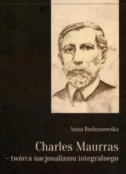Charles Maurras - twórca nacjonalizmu integralnego. Autor: Budzanowska Anna. Dadada.pl Okładka książki Charles Maurras - twórca nacjonalizmu integralnego