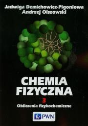 Chemia Fizyczna T.3 Obliczenia fizykochemiczne. Autor: Demichowicz-Pigoniowa Jadwiga, Olszowski Andrzej. Dadada.pl Okładka książki Chemia Fizyczna T.3 Obliczenia fizykochemiczne