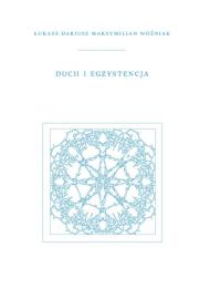 Duch i Egzystencja. Autor: Woźniak Łukasz Dariusz Maksymilian. Dadada.pl Okładka książki Duch i Egzystencja