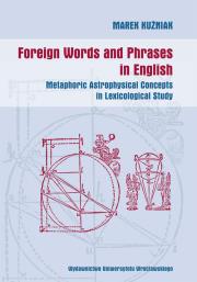 Foreign Words and Phrases in English. Metaphoric Astrophysical Concepts in Lexicological Study. Autor: Kuźniak Marek. Dadada.pl Okładka książki Foreign Words and Phrases in English. Metaphoric Astrophysical Concepts in Lexicological Study