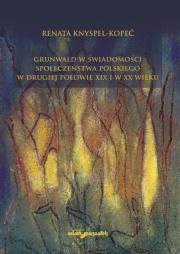 Grunwald w świadomości społeczeństwa polskiego w drugiej połowie XIX i w XX wieku. Autor: Knyspel-Kopeć Renata. Dadada.pl Okładka książki Grunwald w świadomości społeczeństwa polskiego w drugiej połowie XIX i w XX wieku