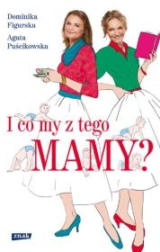 I co my z tego mamy?. Autor: Figurska Dominika, Puścikowska Agata. Dadada.pl Okładka książki I co my z tego mamy?