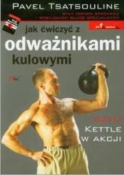Jak ćwiczyć z odważnikami kulowymi. Autor: Pavel Tsatsouline. Dadada.pl Okładka książki Jak ćwiczyć z odważnikami kulowymi