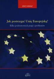 Jak postrzegać Unię Europejską?. Autor: Kranz Jerzy. Dadada.pl Okładka książki Jak postrzegać Unię Europejską?