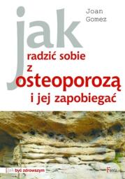 Jak radzić sobie z osteoporozą i jej zapobiegać. Autor: Joan Gomez. Dadada.pl Okładka książki Jak radzić sobie z osteoporozą i jej zapobiegać