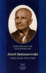 Józef Matuszewski Pasja nauki Cena pasji. Autor: Rymaszewski Zygfryd, Matuszewski Jacek. Dadada.pl Okładka książki Józef Matuszewski Pasja nauki Cena pasji