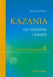 Kazania na niedziele i święta w roku liturgicznym B. Autor: Raible Wolfgang. Dadada.pl Okładka książki Kazania na niedziele i święta w roku liturgicznym B