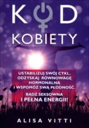 Kod kobiety. Ustabilizuj swój cykl, odzyskaj.... Autor: Alisa Vitti. Dadada.pl Okładka książki Kod kobiety. Ustabilizuj swój cykl, odzyskaj...