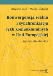 Konwergencja realna i synchronizacja cykli koniunkturalnych w Unii Europejskiej. Autor: Beck Krzysztof, Grodzicki Maciej. Dadada.pl Okładka książki Konwergencja realna i synchronizacja cykli koniunkturalnych w Unii Europejskiej