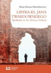 Liryka ks. Jana Twardowskiego. Autor: Mazan-Mazurkiewicz Alicja. Dadada.pl Okładka książki Liryka ks. Jana Twardowskiego