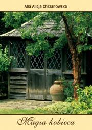 Magia kobieca. Autor: Alla Alicja Chrzanowska. Dadada.pl Okładka książki Magia kobieca