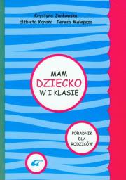 Mam dziecko w 1 klasie Poradnik dla rodziców. Autor: Jankowska Krystyna, Korona Elżbieta Katarzyna, Malepsza Teresa. Dadada.pl Okładka książki Mam dziecko w 1 klasie Poradnik dla rodziców