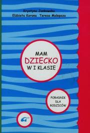 Mam dziecko w I klasie Poradnik dla rodziców. Autor: Jankowska Krystyna, Korona Elżbieta Katarzyna, Malepsza Teresa. Dadada.pl Okładka książki Mam dziecko w I klasie Poradnik dla rodziców