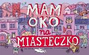 Mam oko na miasteczko. Autor: Mizielińska Aleksandra, Mizieliński Daniel. Dadada.pl Okładka książki Mam oko na miasteczko
