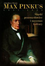 Max Pinkus 1857-1934 Śląski przemysłowiec i mecenas kultury. Autor: Baron Arkadiusz. Dadada.pl Okładka książki Max Pinkus 1857-1934 Śląski przemysłowiec i mecenas kultury