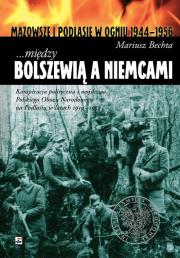 między Bolszewią a Niemcami.. Autor: Bechta Mariusz. Dadada.pl Okładka książki między Bolszewią a Niemcami.