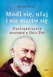 Módl się, ufaj, nie martw się. Autor: Diane Allen. Dadada.pl Okładka książki Módl się, ufaj, nie martw się