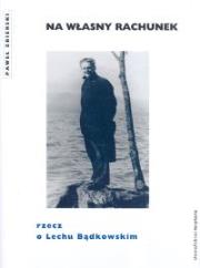 Okładka książki Na własny rachunek rzecz o Lechu Bądkowskim