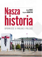 Nasza historia Opowieść o wolnej Polsce. Autor: Bereś Witaold, Krzysztof Burnetko. Dadada.pl Okładka książki Nasza historia Opowieść o wolnej Polsce