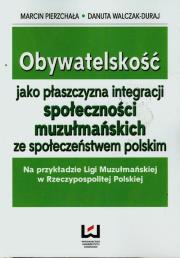 Okładka książki Obywatelskość jako płaszczyzna integracji społeczności muzułmańskich ze społeczeństwem polskim