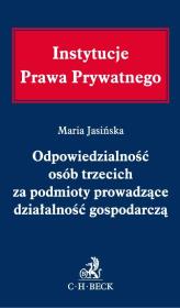 Odpowiedzialność osób trzecich za podmioty prowadzące działalność gospodarczą. Autor: Jasińska Maria. Dadada.pl Okładka książki Odpowiedzialność osób trzecich za podmioty prowadzące działalność gospodarczą