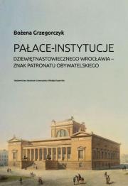 Okładka książki Pałace instytucje dziewiętnastowiecznego Wrocławia znak patronatu obywatelskiego